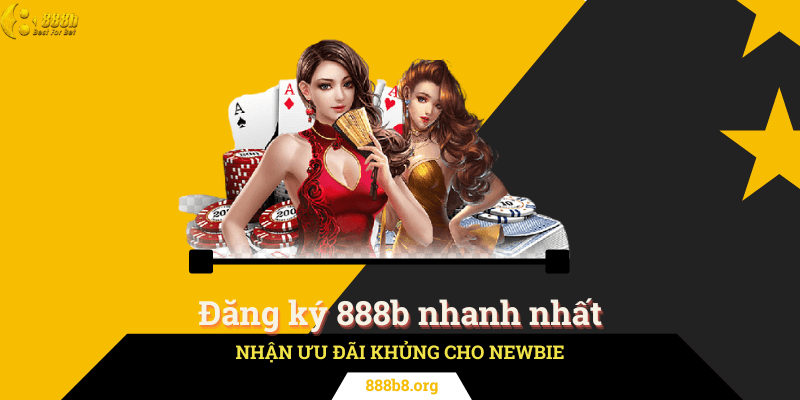 Đăng ký 888b nhanh nhất nhận ưu đãi khủng cho newbie